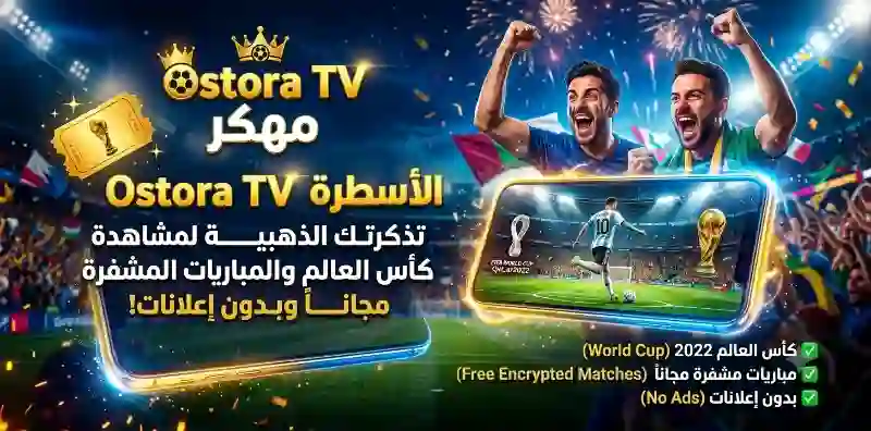 الأسطورة Ostora TV مهكر: تذكرتك الذهبية لمشاهدة كأس العالم والمباريات المشفرة مجاناً وبدون إعلانات